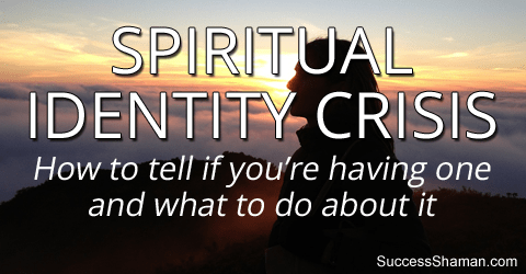 Spiritual Identity Crisis: How to tell if you’re having one and what to do about it