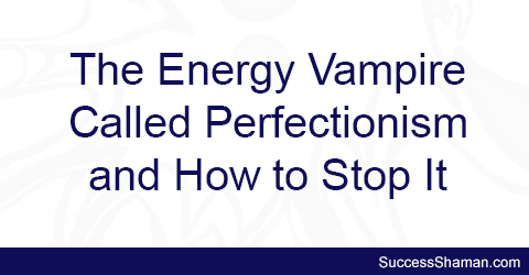 The Energy Vampire Called Perfectionism and How to Stop It #TruthbyBrenda