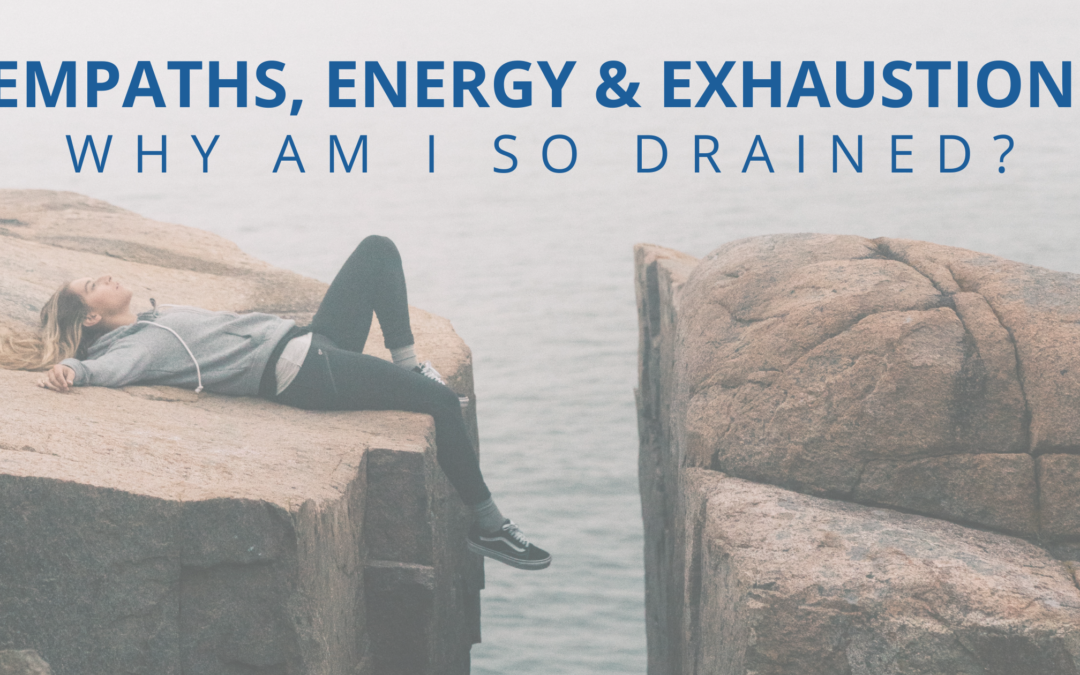 Empaths, Energy & Exhaustion: Why Am I So Drained?
