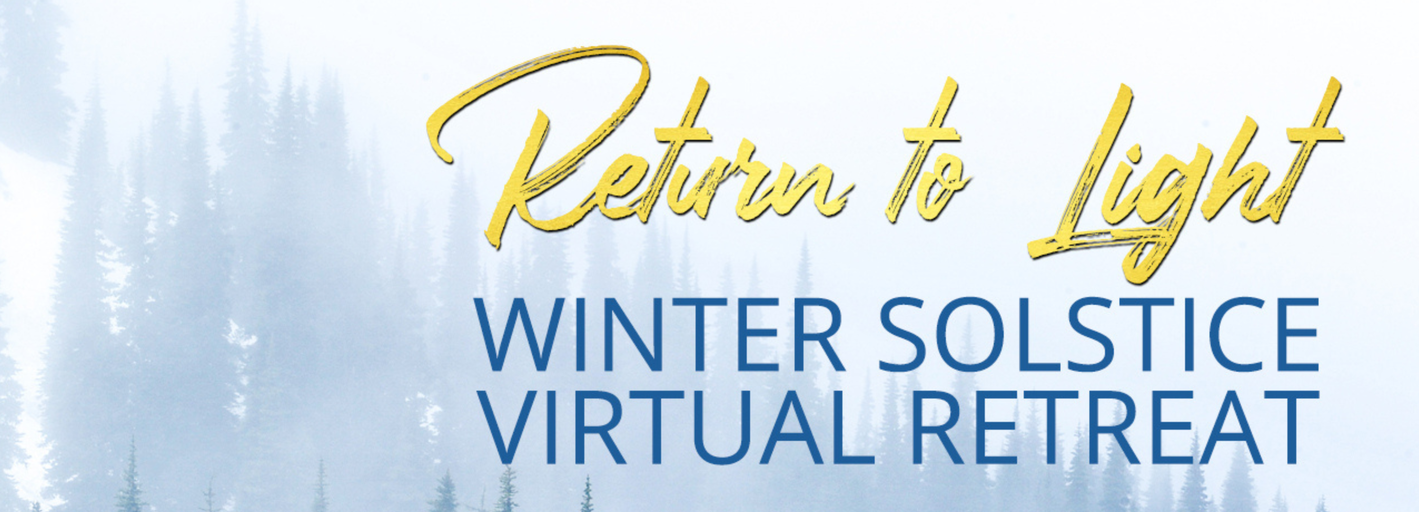 Return to Light Winter Solstice Virtual Retreat [background is pine trees with snow)