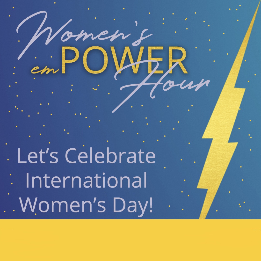 Women's emPOWER Hour - Let's Celebrate International Wonmen's Day!